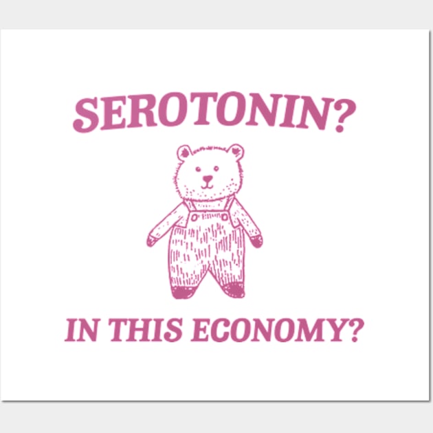 Serotonin? In this Economy? Retro Bear Cartoon, Vintage Cartoon Bear, Meme Wall Art by Hamza Froug